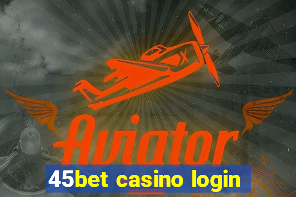 45bet casino login